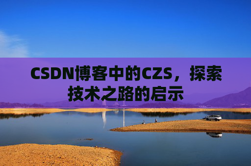 CSDN博客中的CZS，探索技术之路的启示